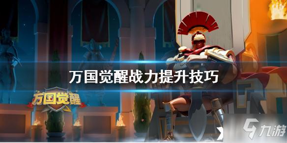 万国觉醒怎么快速提升战力?(万国觉醒攻略快速提升战力)