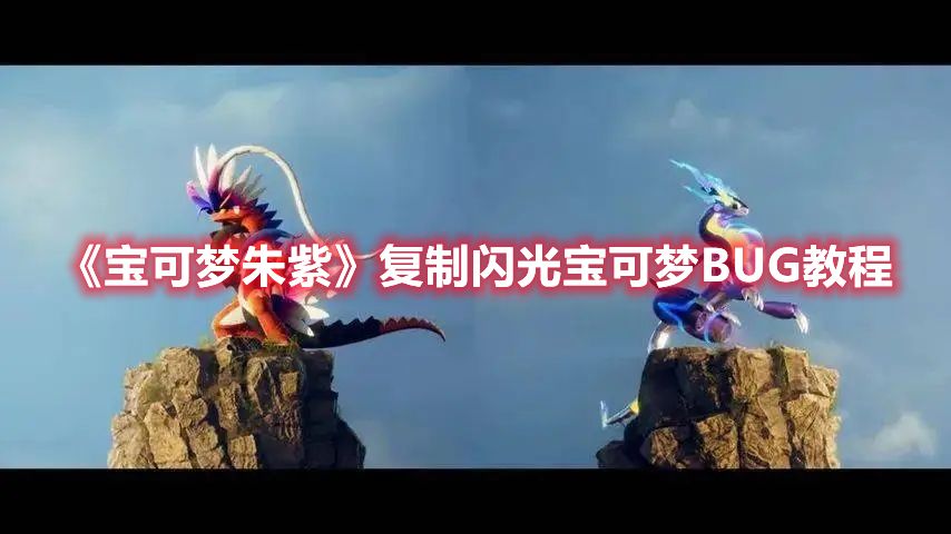 《宝可梦朱紫》复制闪光宝可梦BUG教程