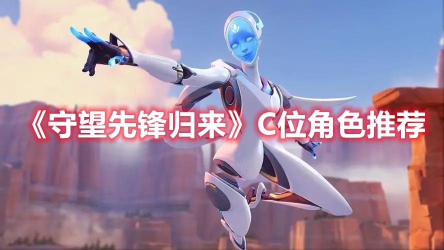《守望先锋归来》C位角色推荐