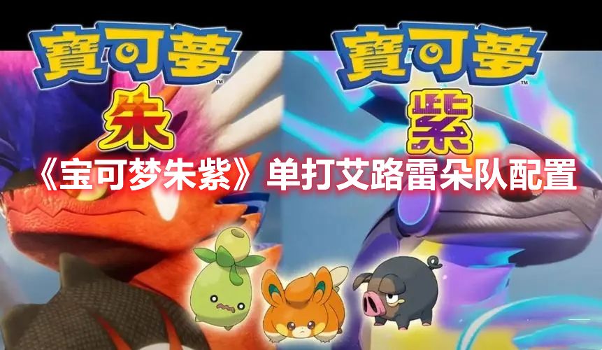 《宝可梦朱紫》单打艾路雷朵队配置